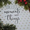 Collect Moments Not Things Quote